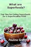 What are Superfoods: Top Tips for Eating Superfoods for a Superhealthy YOU!