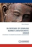 IN DEFENSE OF EDMUND BURKE'S ARISTOCRATIC ORDER: A RESPONSE TO MODERN REVISIONIST CONSERVATISM