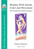 Healing with Sound, Color and Movement: Nine Evolutionary Healing Techniques (Star to Cell Series Book IV)