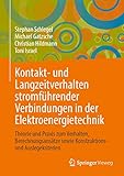 Kontakt- und Langzeitverhalten stromführender Verbindungen in der Elektroenergietechnik: Theorie und Praxis zum Verhalten, Berechnungsansätze sowie Konstruktions- und Auslegekriterien