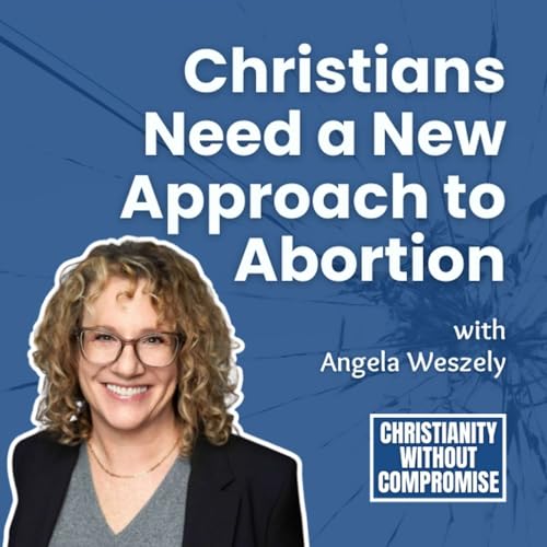 Christians Need a New Approach to Abortion - Angela Weszely