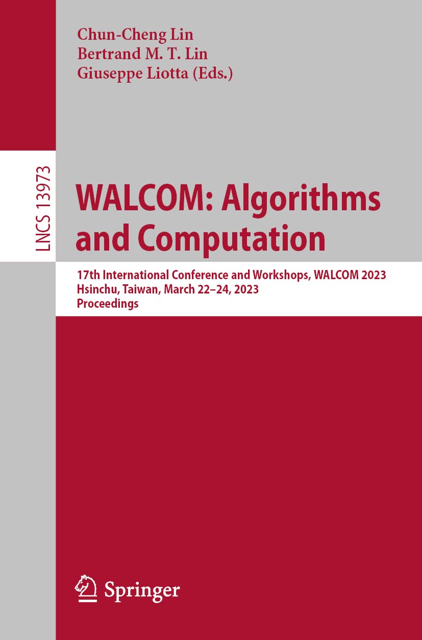 WALCOM: Algorithms and Computation: 17th International Conference and Workshops, WALCOM 2023, Hsinchu, Taiwan, March 22–24, 2023, Proceedings: 13973 (Lecture Notes in Computer Science)