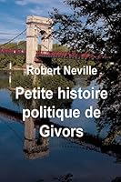 Petite histoire politique de Givors: Illustrations en couleurs 1517409969 Book Cover