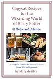 Copycat Recipes for the Wizarding World of Harry Potter at Universal Orlando: An Unofficial Cookbook for Universal Orlando’s Diagon Alley and Hogsmeade