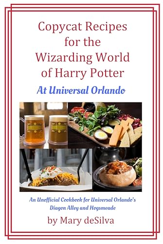 Copycat Recipes for the Wizarding World of Harry Potter at Universal Orlando: An Unofficial Cookbook for Universal Orlando’s Diagon Alley and Hogsmeade