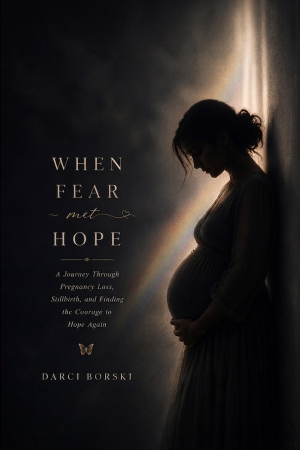 WHEN FEAR MET HOPE: A Journey Through Pregnancy Loss, Stillbirth, and Finding the Courage to Hope Again