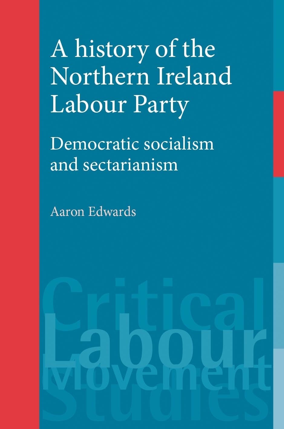 A history of the Northern Ireland Labour Party: Democratic socialism and sectarianism (Critical Labour Movement Studies)