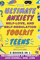 The Ultimate Anxiety, Self-Love, and Self-Regulation Toolkit for Teens (6 in 1): Workbook And Guide To Overcome Anxiety, Eliminate Self-Doubt, And Self-Regulate Emotions (Life Skills for Teens) B0C91MS8L5 Book Cover