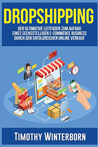 Dropshipping: Der ultimative Leitfaden zum Aufbau eines sechsstelligen E-Commerce Business durch den Dropshipping: Der ultimative Leitfaden zum Aufbau eines sechsstelligen E-Commerce Business durch den