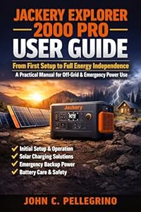 Jackery Explorer 2000 Pro User Guide: From First Setup to Full Energy Independence — A Practical Manual for Off-Grid & Emergency Power Use (English Edition)