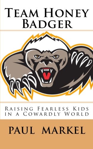 Team Honey Badger: Raising Fearless Kids in a Cowardly World