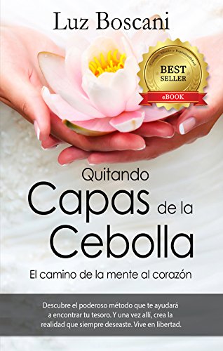 Quitando capas de la cebolla.: El camino de la mente al corazón.
