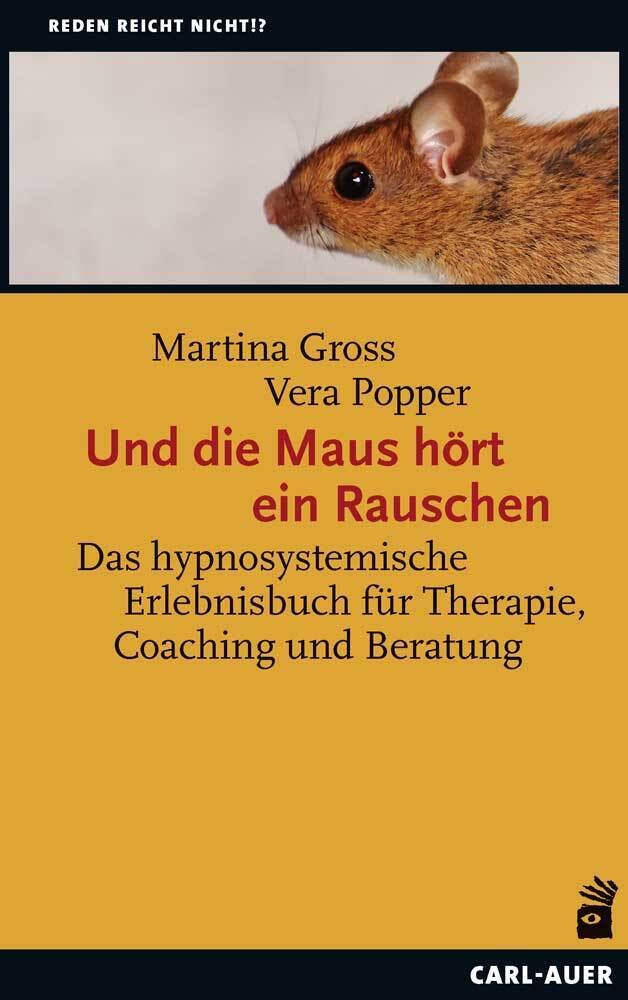 Und die Maus hört ein Rauschen: Hypnosystemisches Erleben in Therapie, Coaching und Beratung