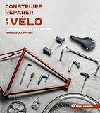 Construire, réparer son vélo: Fabriquer un vélo à sa mesure
