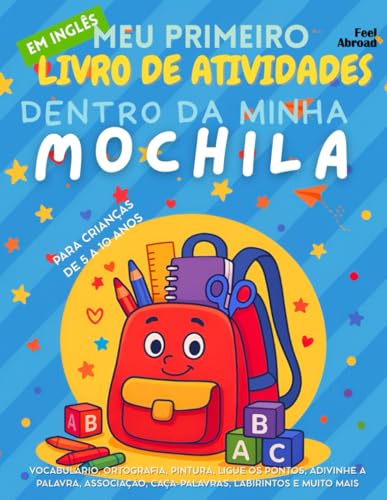 Meu Primeiro Livro de Atividades em Inglês: Dentro da Minha Mochila – Vocabulário, Ortografia, Pintura, Ligue os Pontos, Adivinhe a Palavra, ... de 5 a 10 Anos – Perfeito para Falantes)