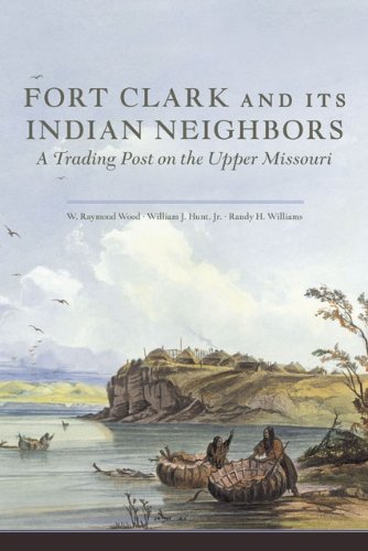 Fort Clark and Its Indian Neighbors: A Trading Post on the Upper Missouri