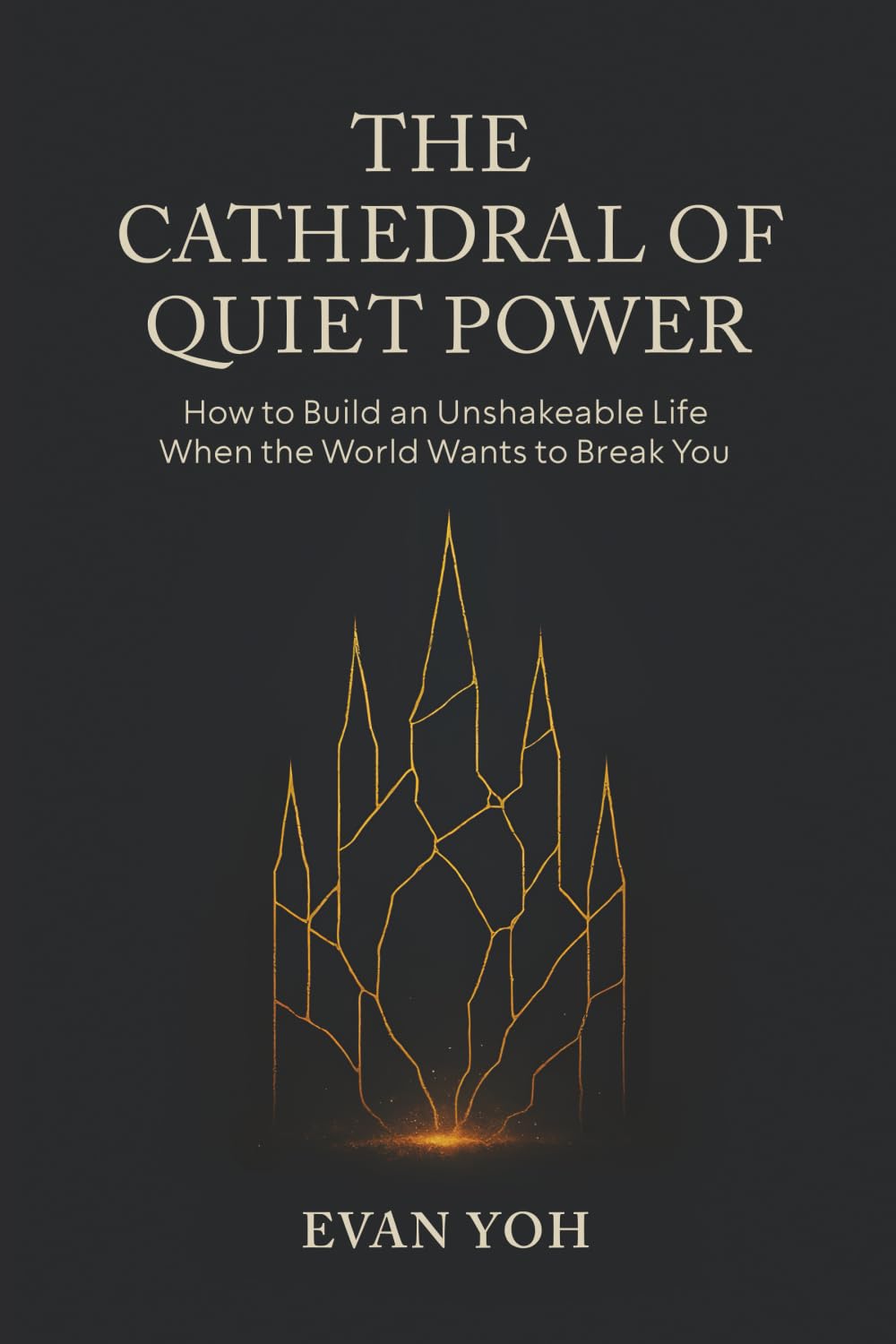 The Cathedral Of Quiet Power: How to Build an Unshakeable Life When the World Wants to Break You