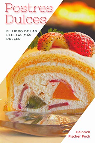 POSTRES DULCES: El Libro de las Recetas Más Dulces (Spanish Edition)