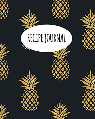 Recipe Journal: Blank Recipe Book To Write In Your Own Recipes. Collect Your Favourite Recipes and Make Your Own Unique Cookbook (Gold Pineapple, Notebook, Personal Organiser) (Kitchen Gifts Series)