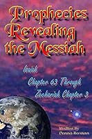 Prophecies Revealing the Messiah: Isaiah Chapter 63 Through Zechariah Chapter 3 1519692374 Book Cover