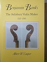 Benjamin Banks, the Salisbury Violin Maker, 1727-95: A Detailed Survey of His Work, Life and Environment 0861460766 Book Cover