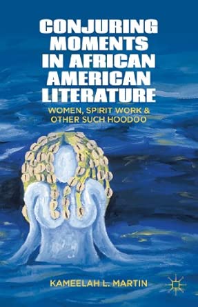 Conjuring Moments in African American Literature: Women, Spirit Work, and Other Such Hoodoo 2012th Edition book cover