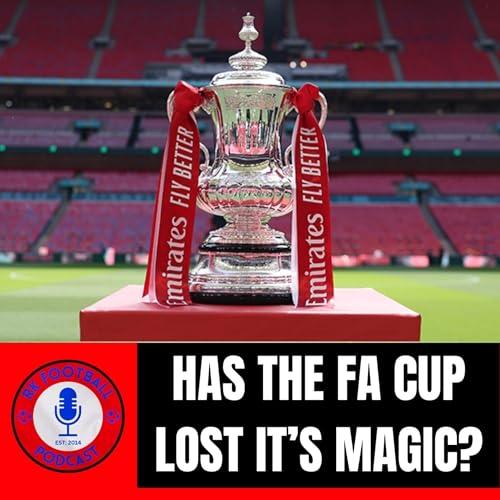 Has The FA Cup Lost It's Magic? | RK Football Podcast | 19th February 2026