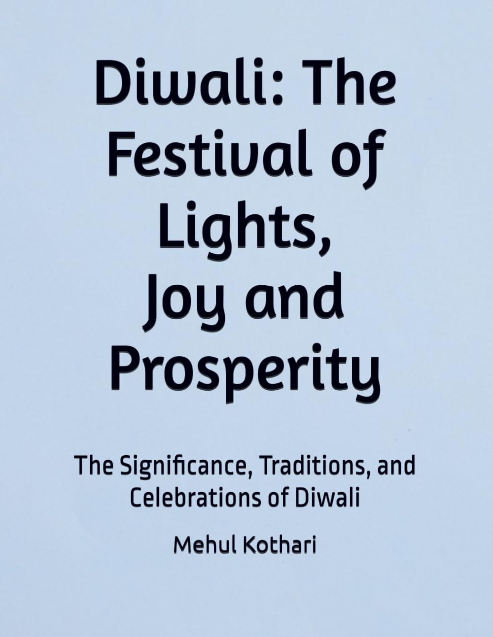 Diwali: The Festival of Lights, Joy, and Prosperity: The Significance, Traditions, and Celebrations of Diwali