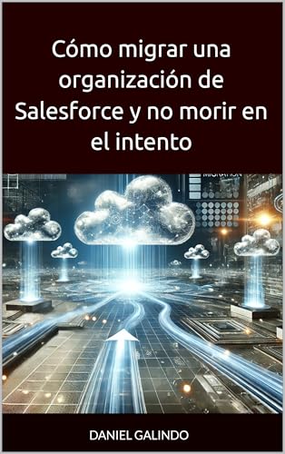 Cómo migrar una organización de Salesforce y no morir en el intento (Spanish Edition)