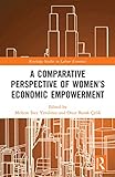 A Comparative Perspective of Womens Economic Empowerment (Routledge Studies in Labour Economics)