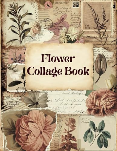 Flower Collage Book: Cut Out Antique Flowers for Paper Crafts, Junk Journal, Mixed Media and Art Projects (Cut and Collage)