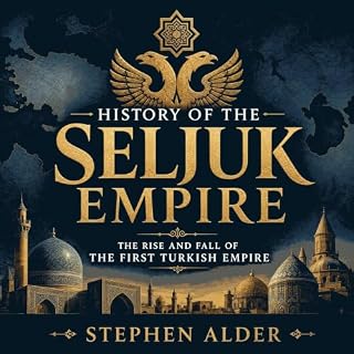 History of the Seljuk Empire: The Rise and Fall of the First Turkish Empire cover art