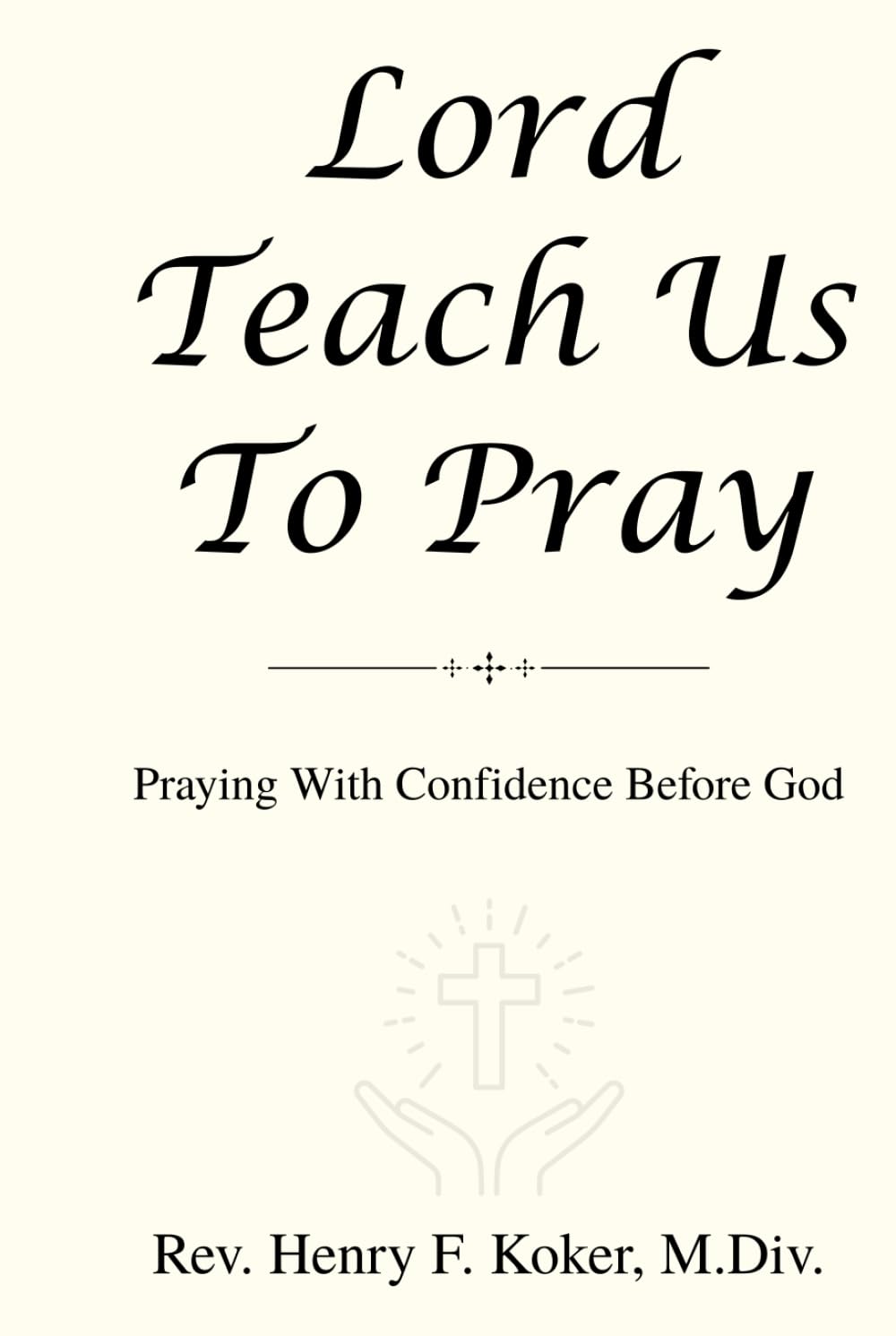 Lord, Teach Us to Pray: Praying With Confidence Before God (Learning to Walk With God)