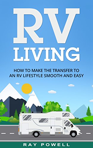RV Living: How to Make the Transfer to an RV Lifestyle Smooth and Easy in 2018 (Freedom Lifestyle Book 1)