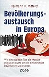 Bevölkerungsaustausch in Europa: Wie eine globale Elite die Massenmigration nutzt, um die einheimische Bevölkerung zu ersetzen - Hermann H. Mitterer 