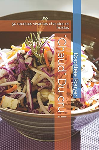 "Chaud" Du cru !: 50 recettes vivantes chaudes et froides (French Edition)