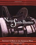  Navajo Saddle Blankets: Textiles to Ride in the American Southwest: Textiles to Ride in the American Southwest
