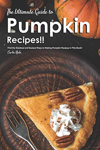 The Ultimate Guide to Pumpkin Recipes!!: Find the Quickest and
