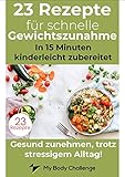 23 Rezepte für schnelles und gesundes zunehmen: In 15 Minuten kinderleicht zubereitet (MyBodychallenge 16050209)