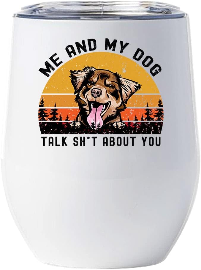 Funny Australian Shepherd Dog Tumbler 12oz - Me And My Dog Talk Sh*T About You Wine Glass With Lid Gift For Dog Lover - Cute Puppy Aussie Dogs Tumblers Cup Stainless Steel Christmas Gifts