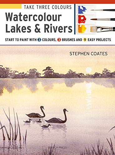 Take Three Colours: Watercolour Lakes & Rivers: Start to Paint with 3 colours, 3 brushes and 9 easy projects
