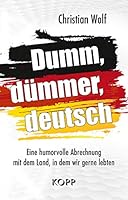 Dumm, dümmer, deutsch: Eine humorvolle Abrechnung mit dem Land, in dem wir gerne lebten 386445655X Book Cover