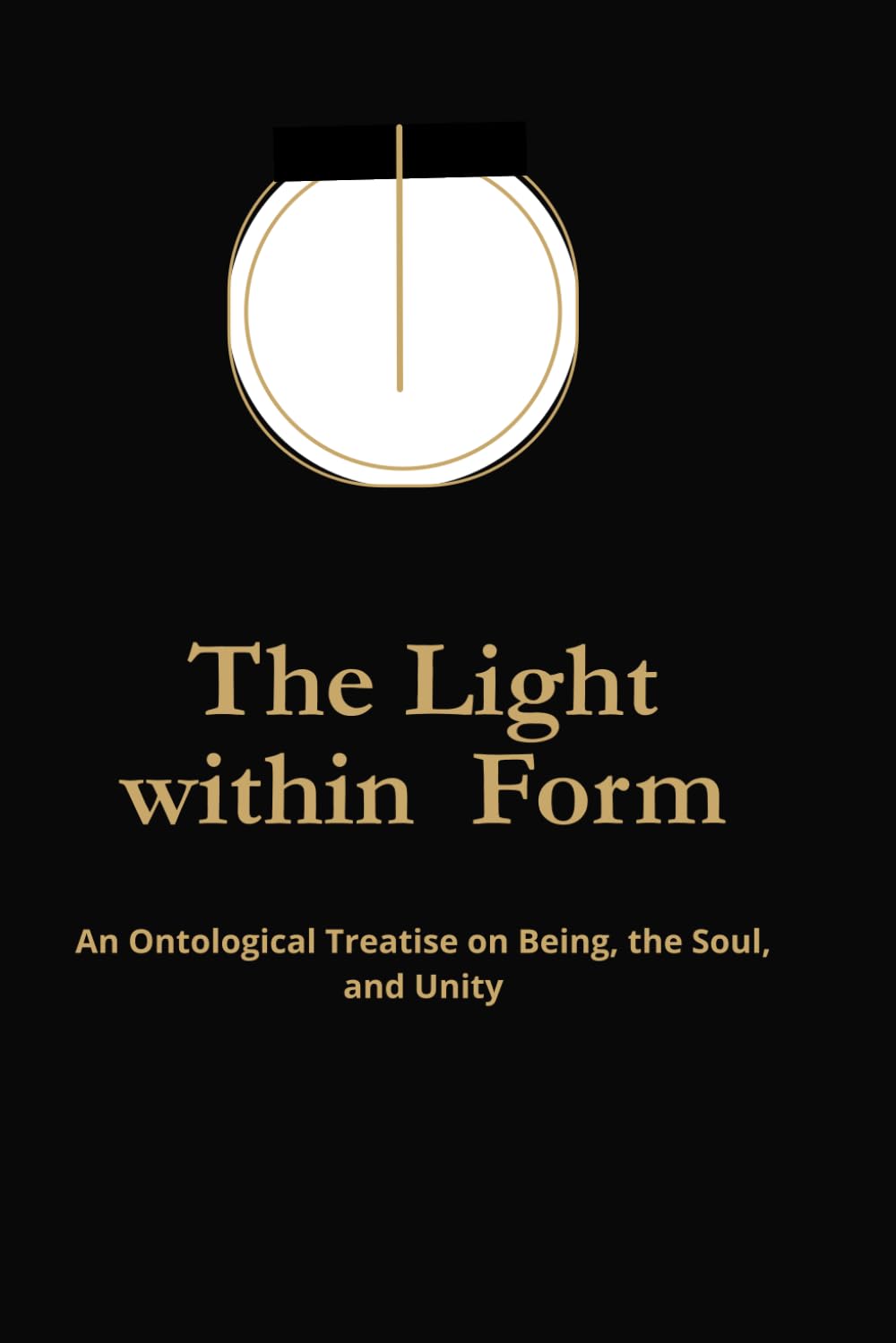 THE LIGHT WITHIN FORM: An Ontological Treatise on Being, the Soul, and Unity