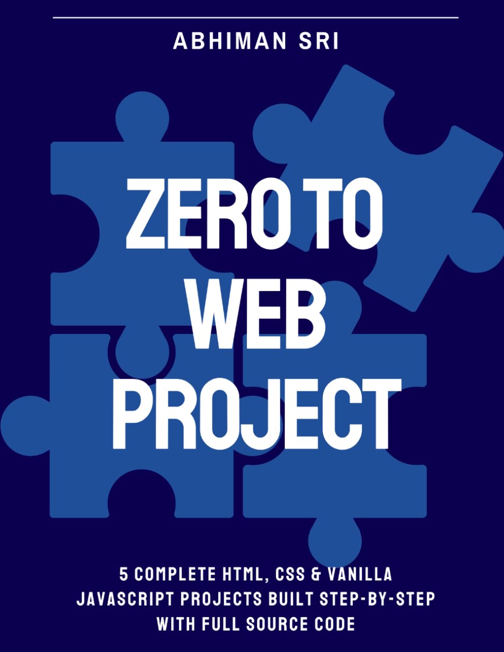 Zero To Web Project: 5 Complete HTML, CSS & Vanilla JavaScript Projects Built Step by Step with Full Source Code (Web Developing Course)