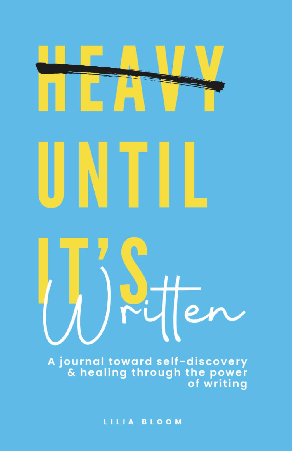 Heavy Until It's Written: A Journal for Self-Discovery and Healing Through the Power of Writing