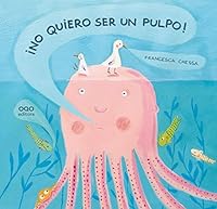 No quiero ser un pulpo! / I don't want to be an octopus! (Spanish Edition) 8498713927 Book Cover