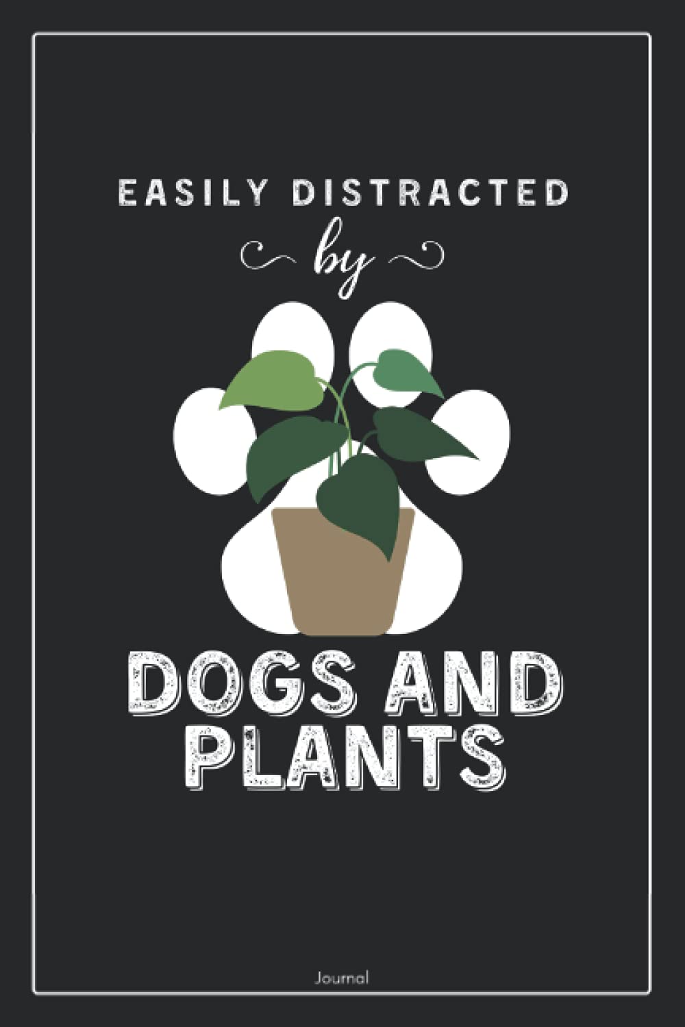 easily distracted by dogs and plants | Garden Lover Journal Notebook: Lined To Do List Notebook | Journal Gift, 120 pages, 6 x 9 Inches