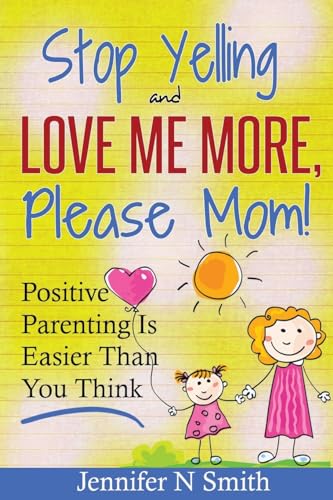 Parenting: Positive Parenting - Stop Yelling And Love Me More, Pl...