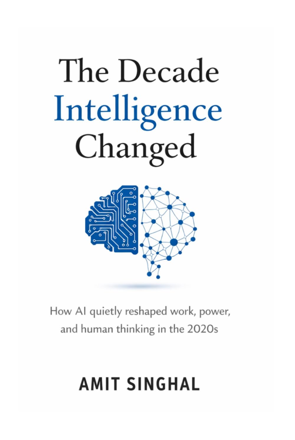 The Decade Intelligence Changed: How AI quietly reshaped work, power, and human thinking in the 2020s
