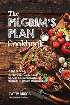 Paperback The Pilgrim's Plan Cookbook: Over 80 of our family-tested, delicious, time-saving recipes for maximum fat-loss and abundant energy! Book